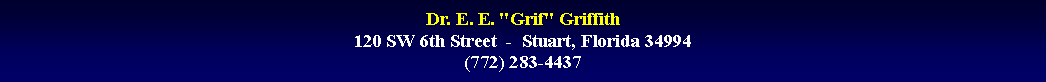 Text Box: Dr. E. E. "Grif" Griffith
120 SW 6th Street  -  Stuart, Florida 34994
(772) 283-4437