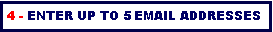 Text Box: 4 - ENTER UP TO 5 EMAIL ADDRESSES