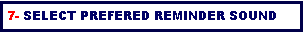 Text Box: 7- Select PREFERED REMINDER SOUND